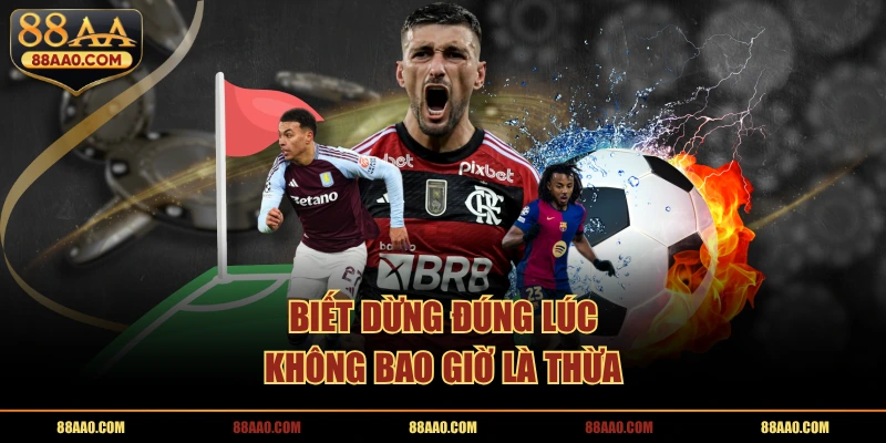 Biết dừng đúng lúc không bao giờ là thừa