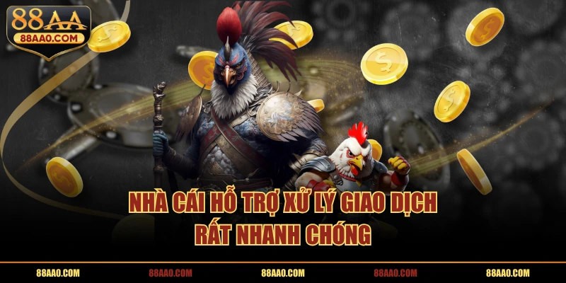Nhà cái hỗ trợ xử lý giao dịch rất nhanh chóng