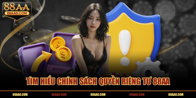 Tìm hiểu chính sách quyền riêng tư 88AA 