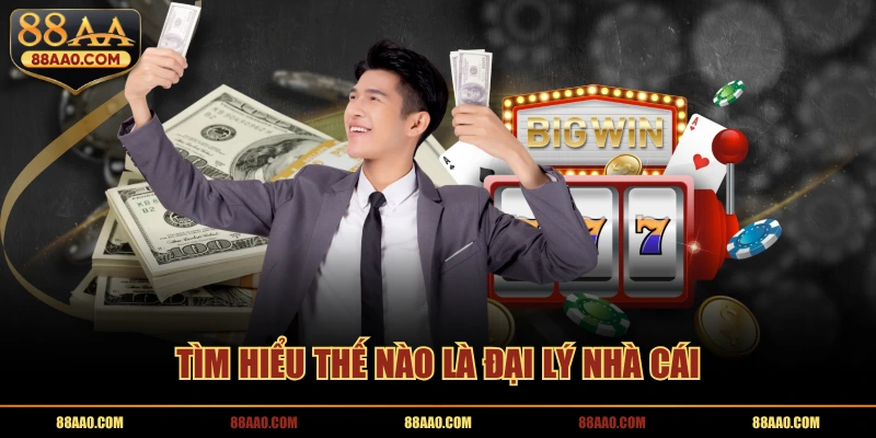 Tìm hiểu thế nào là đại lý nhà cái 88aa