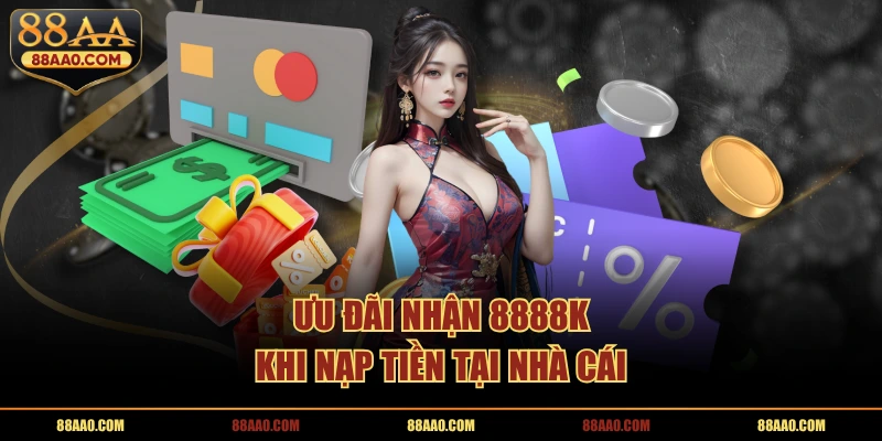 Ưu đãi nhận 8888K khi nạp tiền tại nhà cái